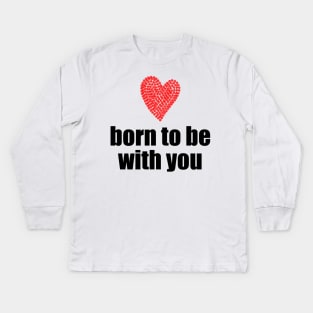 Born to be with you - red heart Kids Long Sleeve T-Shirt